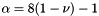 $\alpha = 8 ( 1 - \nu ) - 1$