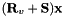 $ (\textbf{R}_v + \textbf{S})\textbf{x} $