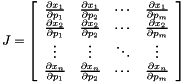 \[ J=\left[ \begin{array}{cccc} \frac{\partial x_{1}}{\partial p_{1}} & \frac{\partial x_{1}}{\partial p_{2}} & \cdots & \frac{\partial x_{1}}{\partial p_{m}}\\ \frac{\partial x_{2}}{\partial p_{1}} & \frac{\partial x_{2}}{\partial p_{2}} & \cdots & \frac{\partial x_{2}}{\partial p_{m}}\\ \vdots & \vdots & \ddots & \vdots \\ \frac{\partial x_{n}}{\partial p_{1}} & \frac{\partial x_{n}}{\partial p_{2}} & \cdots & \frac{\partial x_{n}}{\partial p_{m}} \end{array}\right] \]