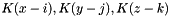 $ K(x-i), K(y-j), K(z-k) $