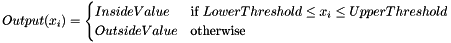 \[ Output(x_i) = \begin{cases} InsideValue & \text{if $LowerThreshold \leq x_i \leq UpperThreshold$} \\ OutsideValue & \text{otherwise} \end{cases} \]