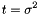\[ t = \sigma^2 \]