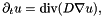 \[\partial_t u = {\rm div} (D \nabla u),\]