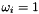 $ \omega_i = 1$
