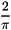 \[ \frac{2}{\pi} \]