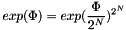 \[ exp(\Phi) = exp( \frac{\Phi}{2^N} )^{2^N} \]