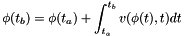 \[ \phi(t_b) = \phi(t_a) + \int_{t_a}^{t_b} v(\phi(t),t) dt \]