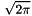 \[ \sqrt{2\pi} \]