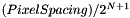 $(PixelSpacing)/2^{N+1}$