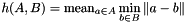 \[ h(A,B) = \mathrm{mean}_{a \in A} \min_{b \in B} \| a - b\| \]