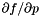 $ \partial f / \partial p $
