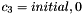 $c_3=initial, 0$