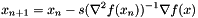 \[ x_{n+1} = x_n - s (\nabla^2 f(x_n) )^{-1} \nabla f(x) \]