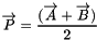 \[ \overrightarrow{P}=\frac{(\overrightarrow{A}+\overrightarrow{B})}{2} \]
