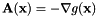 \[ \mathbf{A}(\mathbf{x}) = -\nabla g(\mathbf{x}) \]