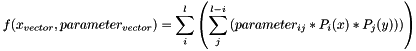 \[ f(x_{vector}, parameter_{vector}) = \sum_i^l \left( \sum_j^{l-i} \left( parameter_ {ij} * P_i(x) *P_j(y)) \right) \right) \]