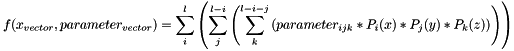 \[ f(x_{vector}, parameter_{vector}) = \sum_i^l \left( \sum_j^{l-i} \left( \sum_k^{l-i-j} \left( parameter_{ijk} * P_i(x) * P_j(y) * P_k(z) \right) \right) \right) \]
