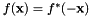 $ f(\mathbf{x}) = f^*(-\mathbf{x}) $