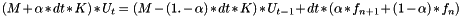 \[ ( M + \alpha*dt* K )*U_t=(M - (1.- \alpha)*dt* K)* U_{t-1} + dt*(\alpha*f_{n+1} + (1-\alpha)*f_n) \]