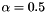 $\alpha=0.5$