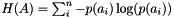 $ H(A) = \sum_i^n{- p(a_i) \log({p(a_i)})} $