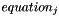 $ equation_{j} $