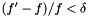 $(f' - f) / f < \delta$
