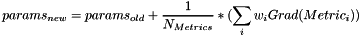 \[ params_{new} = params_{old} + \frac{1}{N_{Metrics}} * ( \sum_i w_i Grad(Metric_i) ) \]