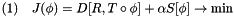 \[ (1)\quad J( \phi ) = D[R, T\circ\phi] + \alpha S[\phi] \rightarrow \min \]