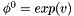 $ \phi^0=exp(v)$