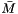 $\bar{M}$
