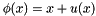 $ \phi(x)=x+u(x) $