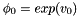 $ \phi_0=exp(v_0)$