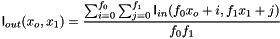 \[ \mathsf{I}_{out}(x_o,x_1) = \frac{\sum_{i=0}^{f_0}\sum_{j=0}^{f_1}\mathsf{I}_{in}(f_0 x_o+i,f_1 x_1+j)}{f_0 f_1} \]
