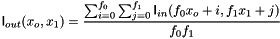 \[ \mathsf{I}_{out}(x_o,x_1) = \frac{\sum_{i=0}^{f_0}\sum_{j=0}^{f_1}\mathsf{I}_{in}(f_0 x_o+i,f_1 x_1+j)}{f_0 f_1} \]