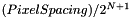 $(PixelSpacing)/2^{N+1}$