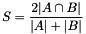 \[ S = \frac{2 | A \cap B |}{|A| + |B|} \]