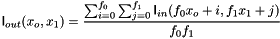 \[ \mathsf{I}_{out}(x_o,x_1) = \frac{\sum_{i=0}^{f_0}\sum_{j=0}^{f_1}\mathsf{I}_{in}(f_0 x_o+i,f_1 x_1+j)}{f_0 f_1} \]