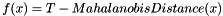 \[ f(x) = T - MahalanobisDistance(x) \]