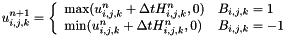 \[ u_{i,j,k}^{n+1} = \left\{ \begin{array}{ll} \mbox{max} (u_{i,j,k}^{n} + \Delta t H_{i,j,k}^{n}, 0) & \mbox{$B_{i,j,k} = 1$} \\ \mbox{min} (u_{i,j,k}^{n} + \Delta t H_{i,j,k}^{n}, 0) & \mbox{$B_{i,j,k} = -1$} \end{array}\right. \]