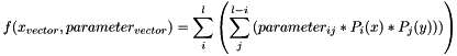 \[ f(x_{vector}, parameter_{vector}) = \sum_i^l \left( \sum_j^{l-i} \left( parameter_ {ij} * P_i(x) *P_j(y)) \right) \right) \]