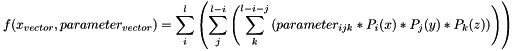 \[ f(x_{vector}, parameter_{vector}) = \sum_i^l \left( \sum_j^{l-i} \left( \sum_k^{l-i-j} \left( parameter_{ijk} * P_i(x) * P_j(y) * P_k(z) \right) \right) \right) \]
