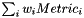 $ \sum_i w_i Metric_i $