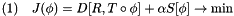 \[ (1)\quad J( \phi ) = D[R, T\circ\phi] + \alpha S[\phi] \rightarrow \min \]