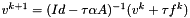 $ v^{k+1} = (Id - \tau\alpha A)^{-1}(v^k + \tau f^k)$