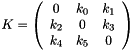 $K=\left( \begin{array}{ccc}0 & k_0 & k_1 \\ k_2 & 0 & k_3 \\ k_4 & k_5 & 0 \end{array} \right)\ $