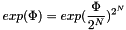 \[ exp(\Phi) = exp( \frac{\Phi}{2^N} )^{2^N} \]