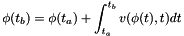 \[ \phi(t_b) = \phi(t_a) + \int_{t_a}^{t_b} v(\phi(t),t) dt \]