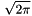 \[ \sqrt{2\pi} \]