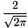 \[ \frac{2}{\sqrt{2\pi}} \]